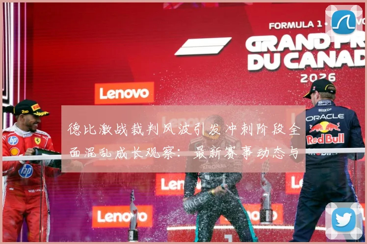 德比激战裁判风波引发冲刺阶段全面混乱成长观察：最新赛事动态与深度分析