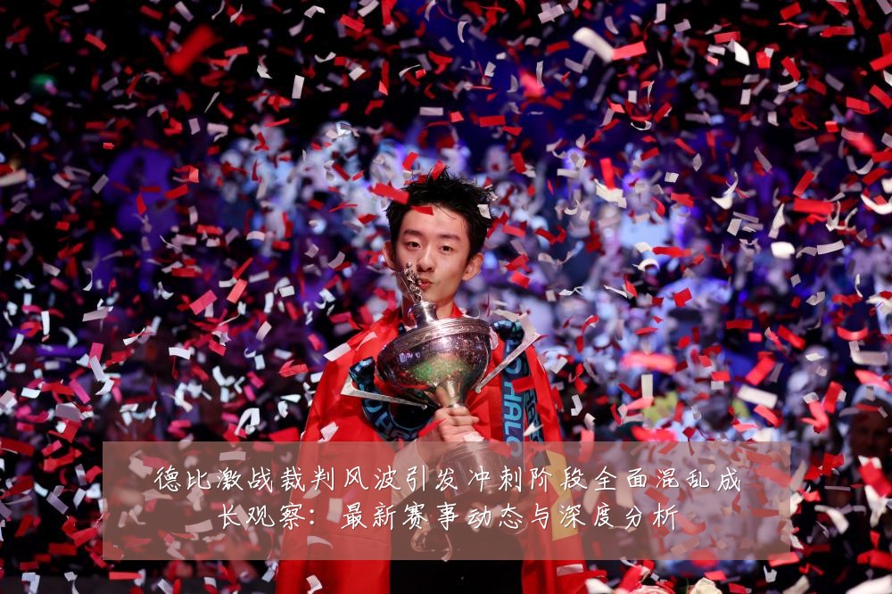 德比激战裁判风波引发冲刺阶段全面混乱成长观察：最新赛事动态与深度分析